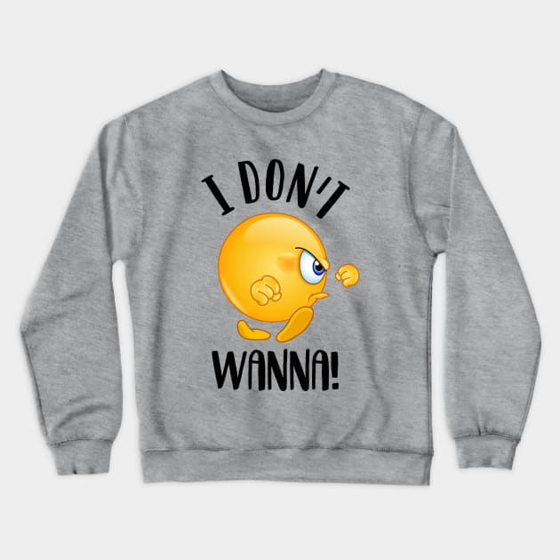 I don’t wanna! Crewneck Sweatshirt by NotoriousMedia